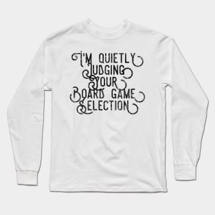 I'm quietly judging your board game selection - distressed black text design for a board game aficionado/enthusiast/collector Long Sleeve T-Shirt